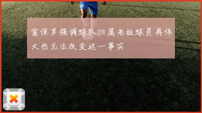富保罗强调球队归属老板球员再伟大也无法改变这一事实